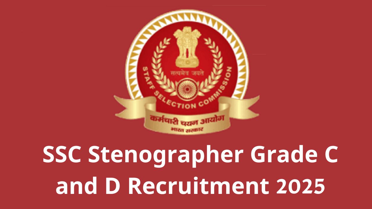 SSC Stenographer Grade C and D Recruitment 2025 SSC Stenographer Grade C and D Recruitment 2025